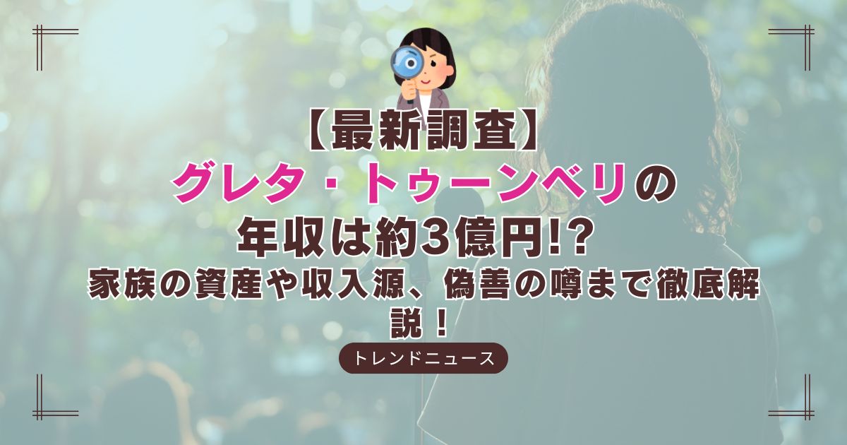 環境活動家グレタ・トゥーンベリの年収と資産の真相を解説