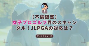 女子プロゴルフ界の不倫スキャンダルJLPGA対応の記事のアイキャッチ画像